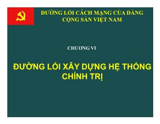 Bài giảng Đường lối cách mạng của Đảng Cộng sản Việt Nam - Chương 6: Đường lối xây dựng hệ thống chính trị