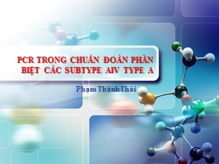 Bài giảng PCR trong chuẩn đoán phân biệt các Subtype AIV TYPE A - Phạm Thành Thái