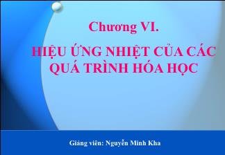 Giáo án đại cương về lí thuyết của các quá trình hoá học - Chương 6: Hiệu ứng nhiệt của các quá trình hóa học - Nguyễn Minh Kha