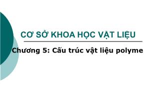 Giáo trình Cơ sở khoa học Vật liệu - Chương 5+6: Cấu trúc vật liệu Polyme - Lê Văn Thăng