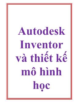 Bài giảng Autodesk inventor và thiết kế mô hình học