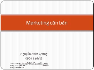 Bài giảng Marketing cơ bản - Chương 1: Khái quát chung về Marketing - Nguyễn Xuân Quang