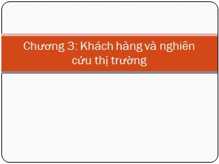 Bài giảng Marketing cơ bản - Chương 3: Khách hàng và nghiên cứu thị trường - Nguyễn Xuân Quang