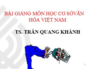 Bài giảng môn Cơ sở văn hóa Việt Nam - Trần Quang Khánh