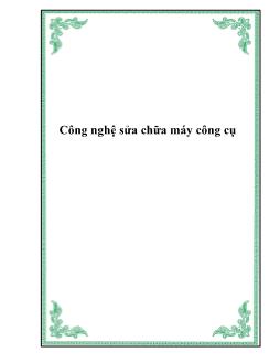 Bài giảng môn Công nghệ sửa chữa máy công cụ