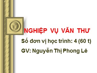 Bài giảng Nghiệp vụ văn thư - Chương 1: Những vấn đề chung về công tác văn thư - Nguyễn Thị Phong Lê