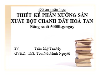 Đồ án Thiết kế phân xưởng sản xuất bột chanh dây hòa tan - Trần Mỹ Trà My