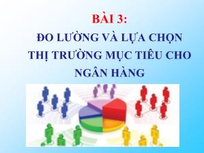 Giáo trình Marketing ngân hàng - Bài 3: Đo lường và lựa chọn thị trường mục tiêu cho ngân hàng - Nguyễn Thùy Dung