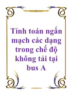 Giáo trình Tính toán ngắn mạch các dạng trong chế độ không tải tại bus A