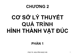 Bài giảng Công nghệ đúc - Chương 2: Cơ sở lý thuyết quá trình hình thành vật đúc (Phần 1) - Nguyễn Ngọc Hà