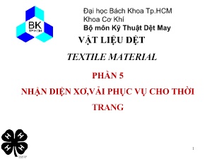 Bài giảng Vật liệu dệt - Phần 5: Nhận diện xơ, vải phục vụ cho thời trang - Trường Đại học Bách khoa TP Hồ Chí Minh